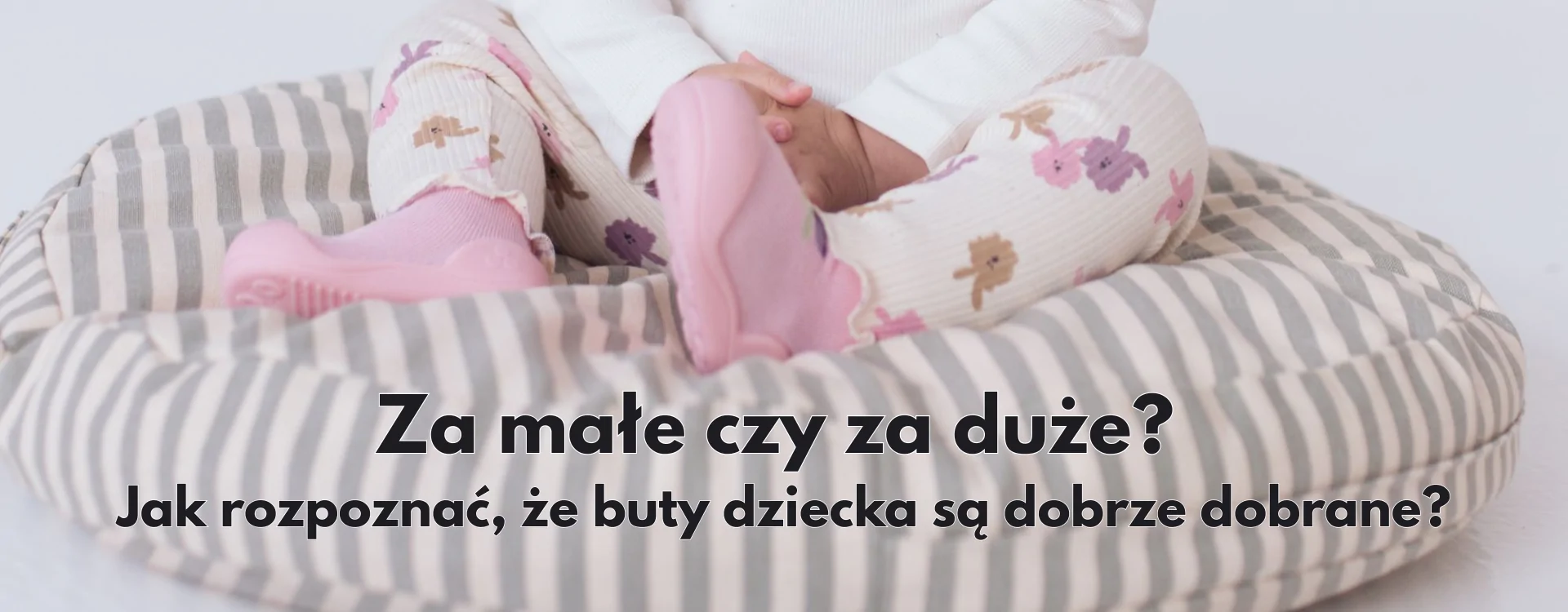 Za małe czy za duże? Jak rozpoznać, że buty dziecka są dobrze dobrane?
