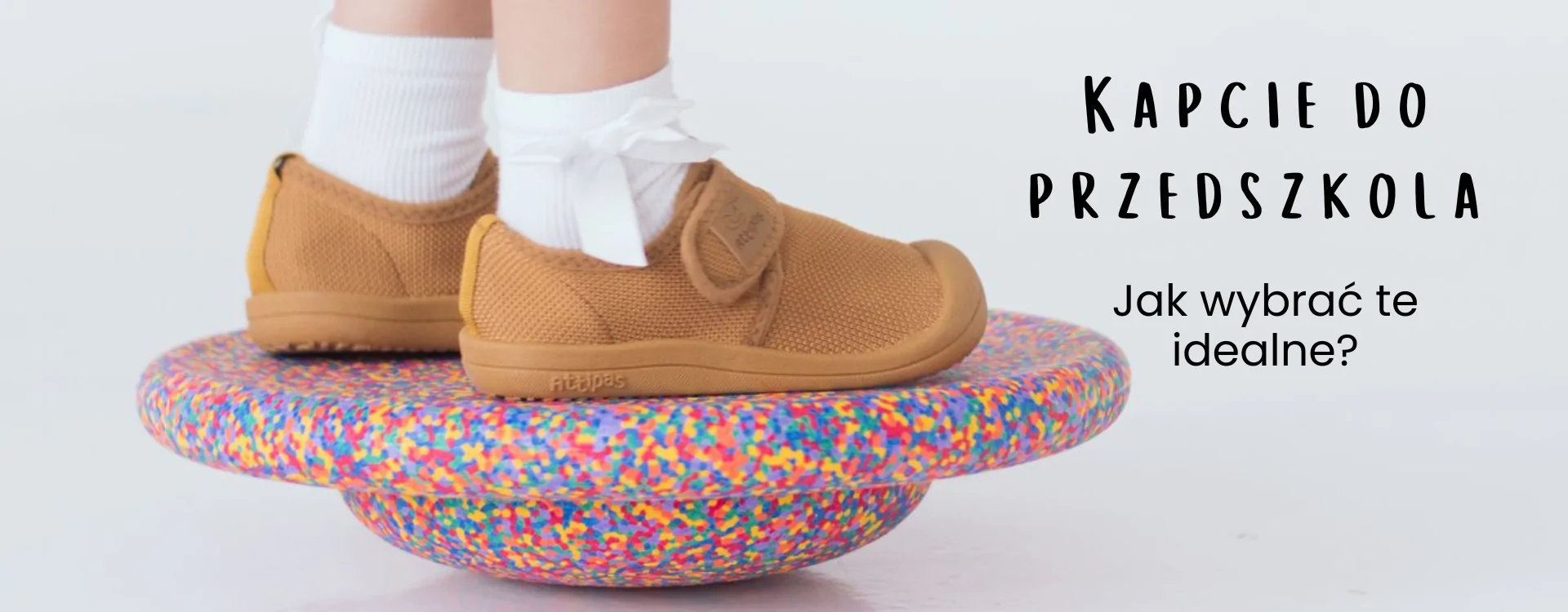 Kapcie do przedszkola: Jak wybrać te idealne? 10 cech (i najczęstszych błędów), o których musisz wiedzieć
