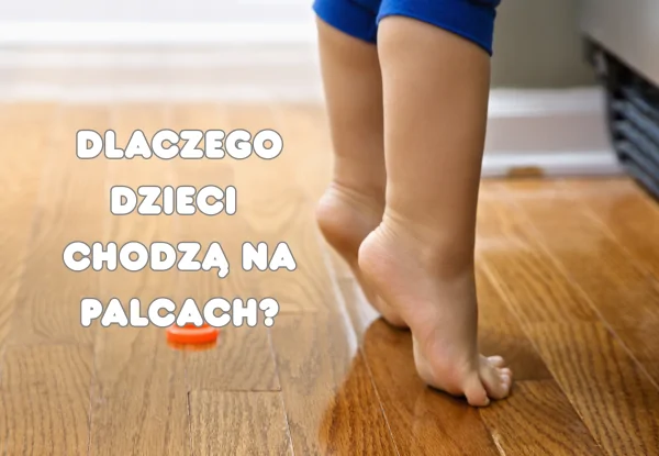 Dlaczego dzieci chodzą na palcach? Przyczyny, normy rozwojowe i kiedy zgłosić się do specjalisty